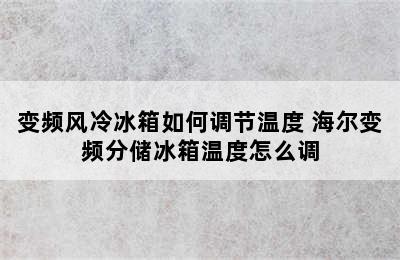 变频风冷冰箱如何调节温度 海尔变频分储冰箱温度怎么调